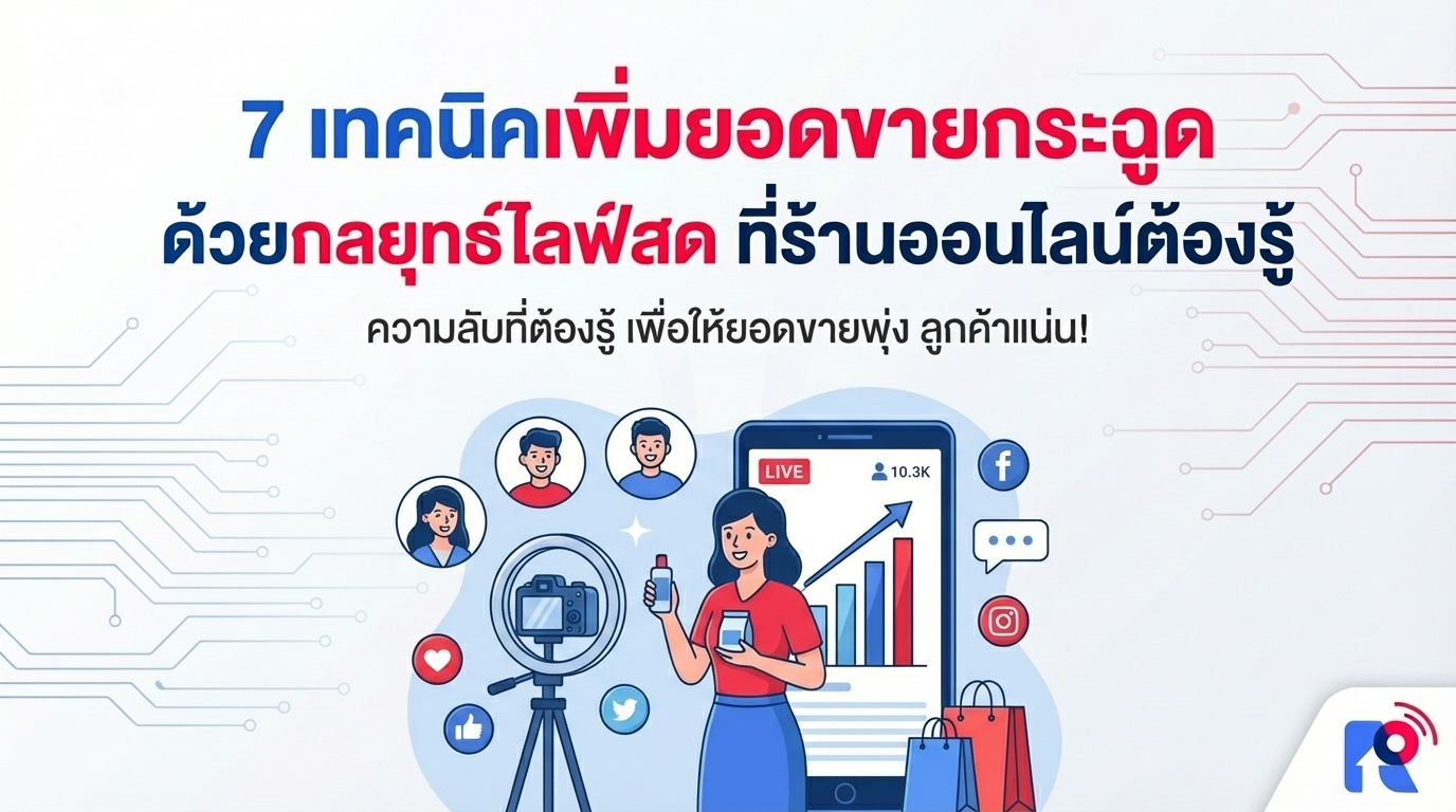 7 เทคนิคเพิ่มยอดขายกระฉูด ด้วยกลยุทธ์ไลฟ์สด ที่ร้านออนไลน์ต้องรู้